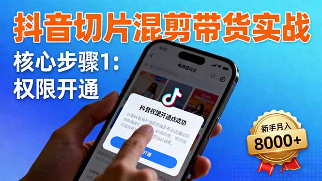(16319期)抖音切片混剪带货实战:权限开通、商品挂车、混剪手法,新手月入8000+插图 (16319期)抖音切片混剪带货实战:权限开通、商品挂车、混剪手法,新手月入8000+插图
