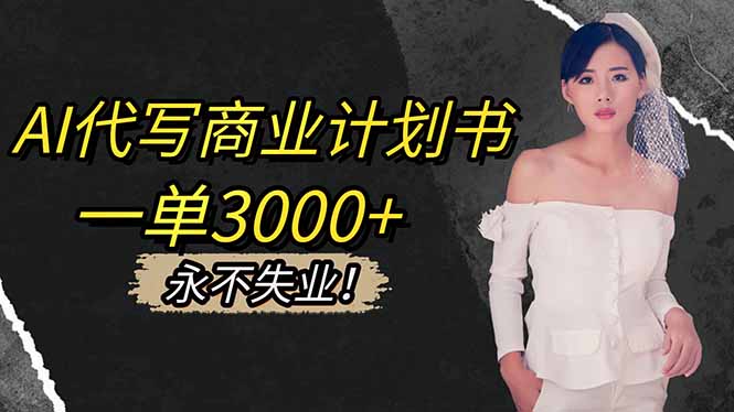 （16527期）AI代写商业计划书，一单3000+，提供接单渠道，主打长期稳定，永不失业插图