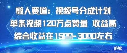 懒人赛道:视频号分成计划单条视频120W点赞量 收益高综合收益在1.5K左右插图 懒人赛道:视频号分成计划单条视频120W点赞量 收益高综合收益在1.5K左右插图