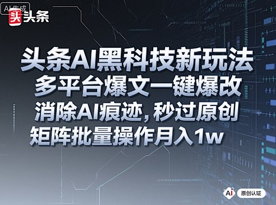 头条AI黑科技新玩法,多平台爆文一键爆改,消除AI痕迹,秒过原创,矩阵批量操作月入1w+【揭秘】插图 头条AI黑科技新玩法,多平台爆文一键爆改,消除AI痕迹,秒过原创,矩阵批量操作月入1w+【揭秘】插图