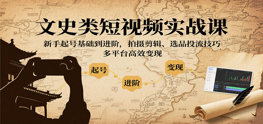 文史类短视频实战课,新手起号基础到进阶,拍摄剪辑、选品投流技巧,多平台高效变现插图 文史类短视频实战课,新手起号基础到进阶,拍摄剪辑、选品投流技巧,多平台高效变现插图