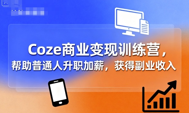 Coze商业变现训练营，帮助普通人升职加薪， 获得副业收入插图