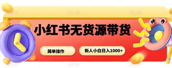 小红书无货源带货项目,简单无脑,新人小白日入多张插图 小红书无货源带货项目,简单无脑,新人小白日入多张插图