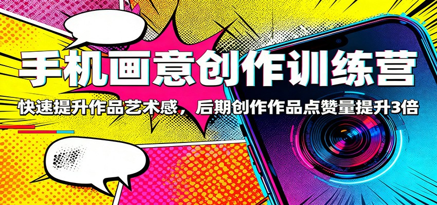 手机画意创作训练营:快速提升作品艺术感,后期创作作品点赞量提升3倍插图 手机画意创作训练营:快速提升作品艺术感,后期创作作品点赞量提升3倍插图
