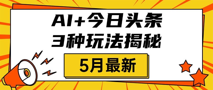 AI+今日头条三种玩法揭秘，2025年5月最新，照搬流程次日见收益插图