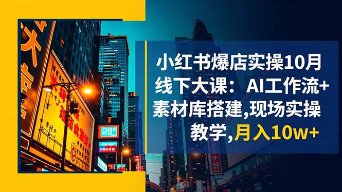 （16490期）小红书爆店实操10月线下大课：AI工作流+素材库搭建,现场实操教学,月入10w+插图