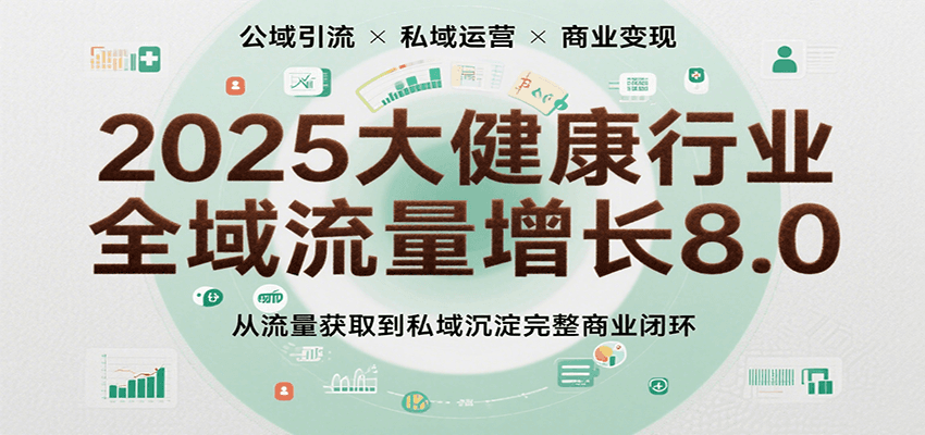 2025大健康行业全域流量增长8.0,从流量获取到私域沉淀完整商业闭环插图 2025大健康行业全域流量增长8.0,从流量获取到私域沉淀完整商业闭环插图