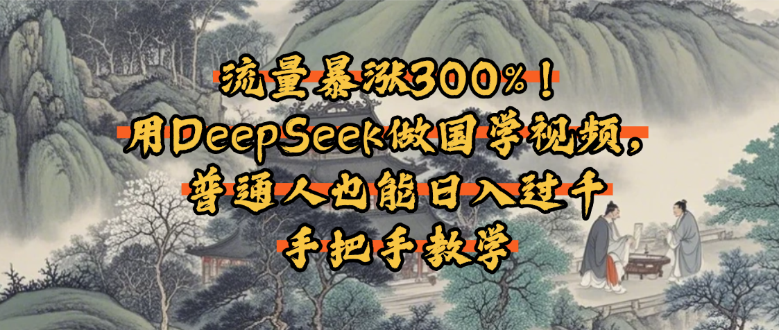 流量暴涨300%！用DeepSeek做国学视频，普通人也能日入过千插图
