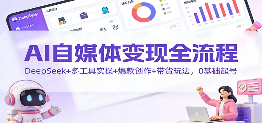 AI自媒体变现全流程:DeepSeek+多工具实操+爆款创作+带货玩法,0基础起号插图 AI自媒体变现全流程:DeepSeek+多工具实操+爆款创作+带货玩法,0基础起号插图