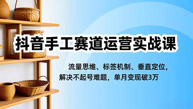 (16667期)抖音手工赛道运营实战课,流量思维、标签机制、垂直定位,解决不起号难题,单月变现破3万插图 (16667期)抖音手工赛道运营实战课,流量思维、标签机制、垂直定位,解决不起号难题,单月变现破3万插图