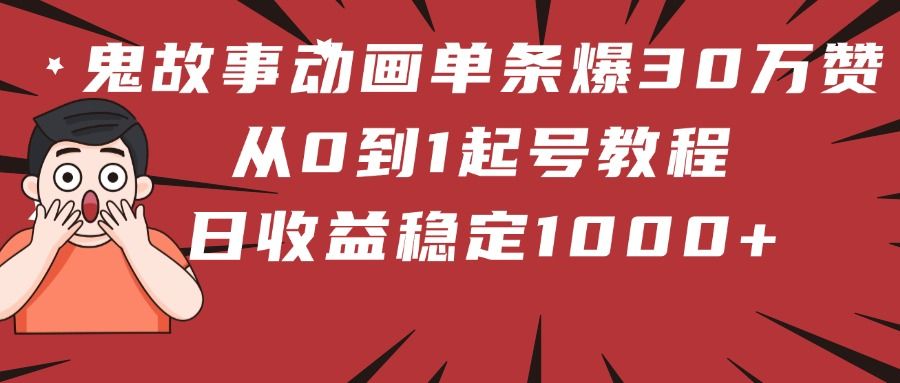 鬼故事动画单条爆30万赞！从0到1起号教程 日收益稳定1000+插图