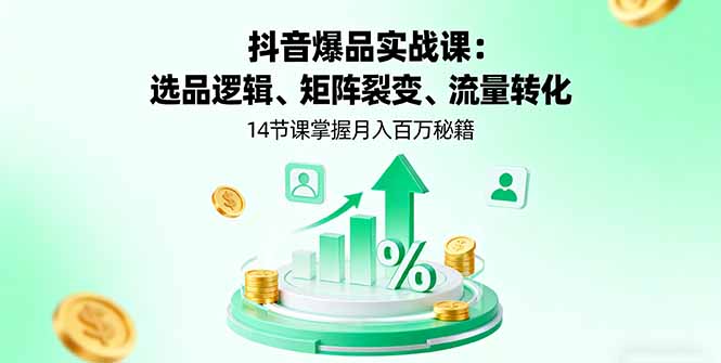 (16112期)抖音爆品实战课:选品逻辑、矩阵裂变、流量转化,14节课掌握月入百万秘籍插图 (16112期)抖音爆品实战课:选品逻辑、矩阵裂变、流量转化,14节课掌握月入百万秘籍插图
