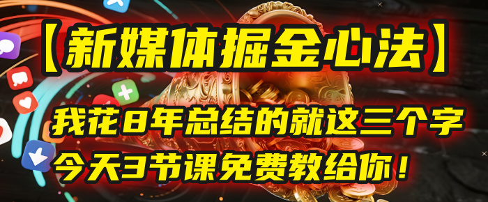 我花8年总结的【新媒体掘金心法】,就这三个字,今天3节课免费教给你!插图 我花8年总结的【新媒体掘金心法】,就这三个字,今天3节课免费教给你!插图