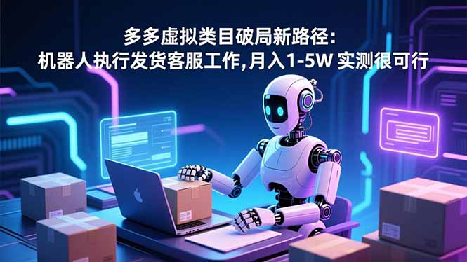 （16806期）多多虚拟类目破局新路径：机器人执行发货客服工作，月入 1-5W插图