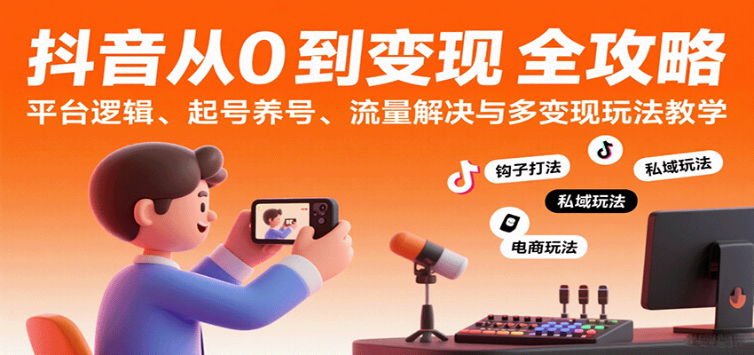 抖音从0到变现认知课：平台逻辑、起号养号、流量解决与多变现玩法教学插图