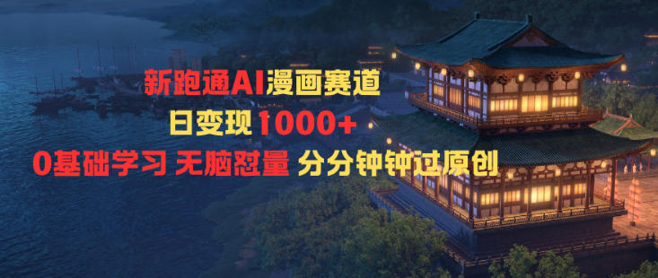 新跑通AI漫画赛道日变现1k+0基础学习无脑怼量分分钟钟过原创插图