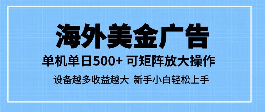 最新蓝海市场，海外美金广告，单设备500+，矩阵放大操作，设备越多收益越大插图