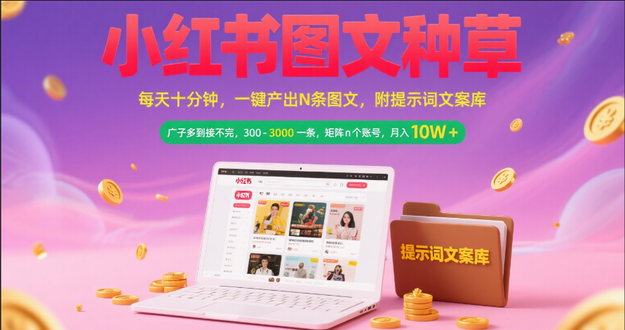 小红书图文种草   每天十分钟 一键产出N条图文 附提示词文案库广子多到接不完 300-3000一条 矩阵n个账号 月入10W+插图