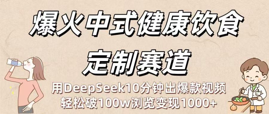 爆火中式健康饮食定制赛道：用DeepSeek10分钟出爆款视频，轻松破100w浏览变现1000+插图