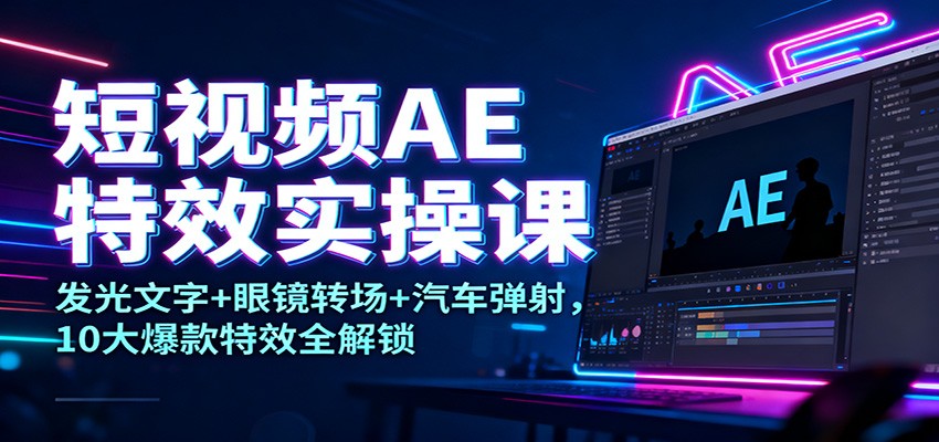 短视频AE特效实操课:发光文字+眼镜转场+汽车弹射,10大爆款特效全解锁插图 短视频AE特效实操课:发光文字+眼镜转场+汽车弹射,10大爆款特效全解锁插图