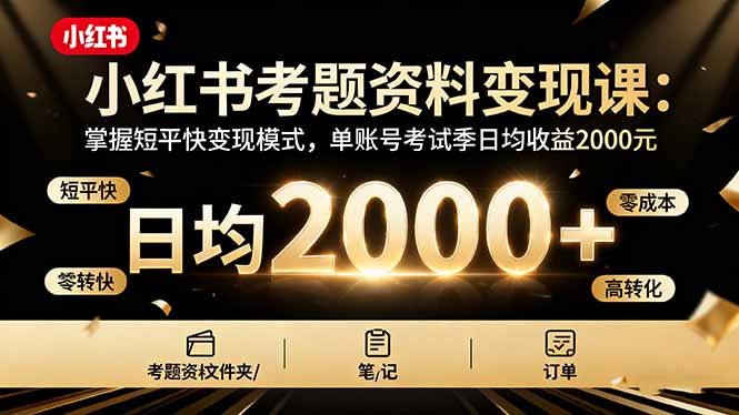 （16260期）小红书考题资料变现课：掌握短平快变现模式，单账号考试季日均收益2000元插图