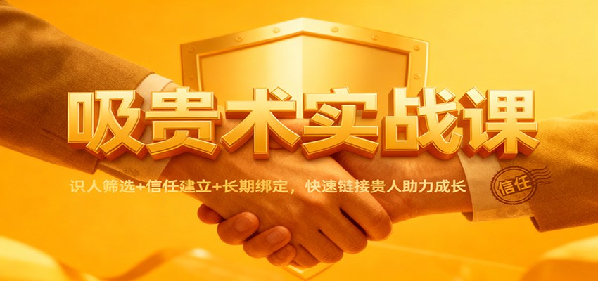 吸贵术实战课:识人筛选+信任建立+长期绑定,快速链接贵人助力成长插图 吸贵术实战课:识人筛选+信任建立+长期绑定,快速链接贵人助力成长插图