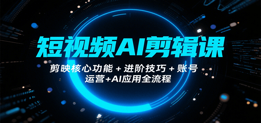 短视频AI剪辑课,剪映核心功能+进阶技巧+账号运营+AI应用全流程插图 短视频AI剪辑课,剪映核心功能+进阶技巧+账号运营+AI应用全流程插图