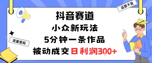 抖音赛道:小众新玩法,5分钟一条作品,被动成交,日利润3张插图 抖音赛道:小众新玩法,5分钟一条作品,被动成交,日利润3张插图