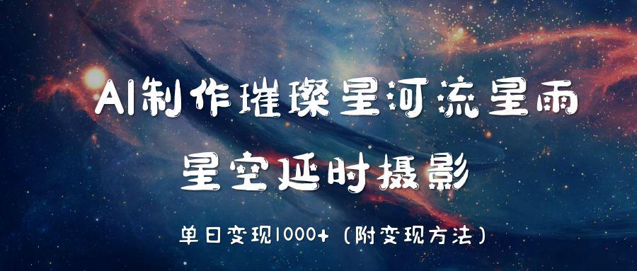 AI制作璀璨星河流星雨，星空延时摄影，单日变现1000+插图