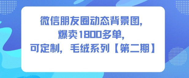 微信朋友圈动态背景图,爆卖1800多单,可定制,毛绒系列【第二期】插图 微信朋友圈动态背景图,爆卖1800多单,可定制,毛绒系列【第二期】插图