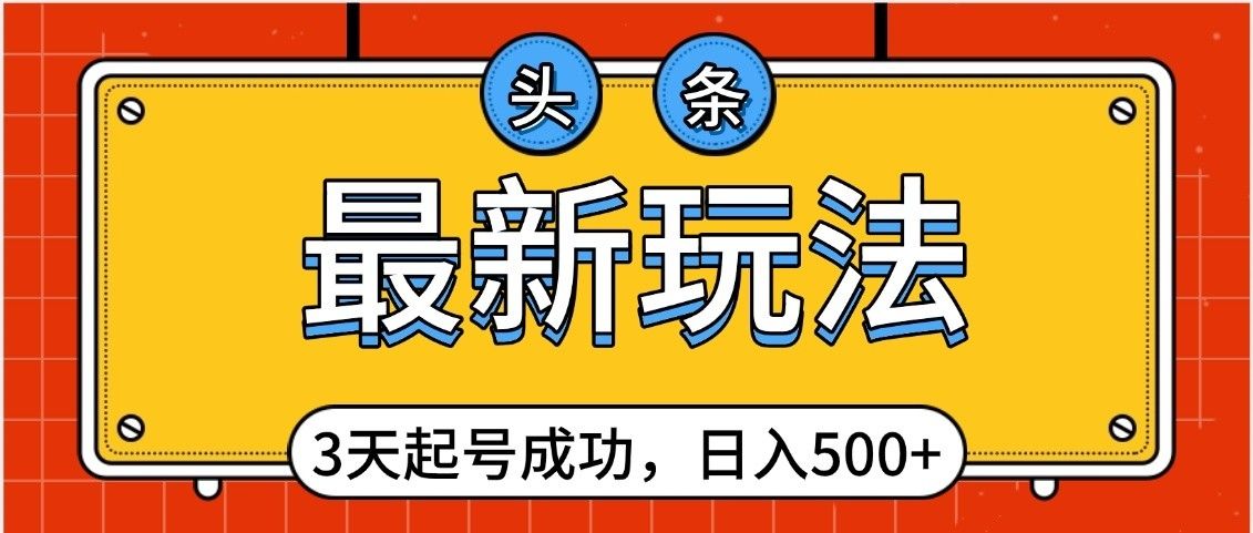 头条，最新玩法，3天起号成功，日入500+，小白轻松上手插图
