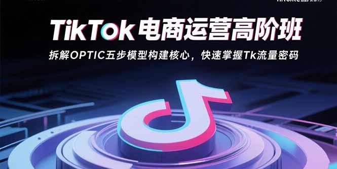 (15752期)TikTok电商运营高阶班:拆解OPTIC五步模型构建核心,快速掌握Tk流量密码插图 (15752期)TikTok电商运营高阶班:拆解OPTIC五步模型构建核心,快速掌握Tk流量密码插图