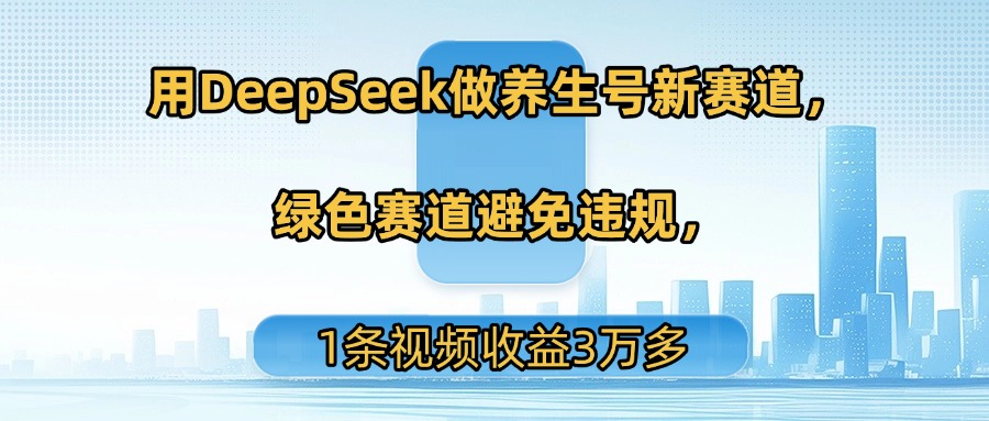用DeepSeek做养生号新赛道,绿色赛道避免违规,1条视频收益3万多插图 用DeepSeek做养生号新赛道,绿色赛道避免违规,1条视频收益3万多插图