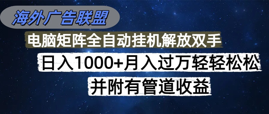 （16697期）海外广告联盟每天几分钟日入1000+无脑操作，可矩阵并附有管道收益插图