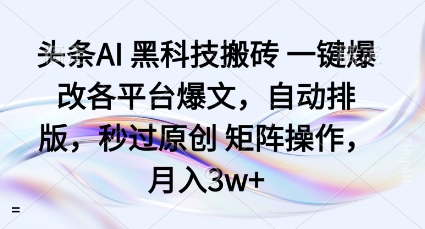 头条AI黑科技搬砖项目一键爆改各平台爆文,自动排版,秒过原创矩阵操作,月入3w+【揭秘】插图 头条AI黑科技搬砖项目一键爆改各平台爆文,自动排版,秒过原创矩阵操作,月入3w+【揭秘】插图