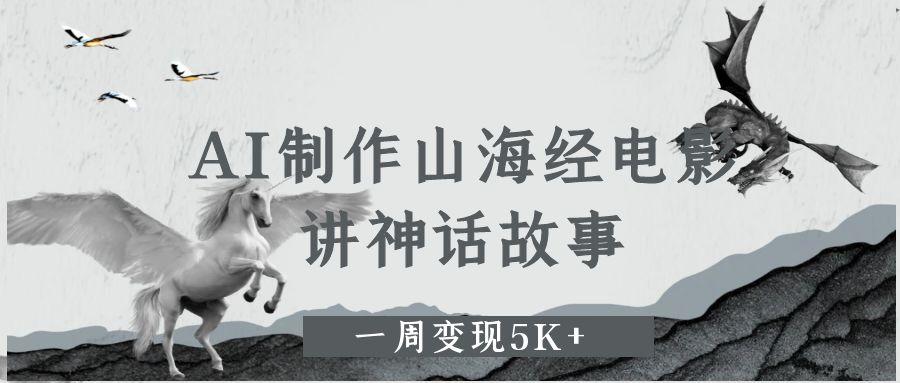 AI制作山海经电影,讲神话故事,一周变现5K+插图 AI制作山海经电影,讲神话故事,一周变现5K+插图