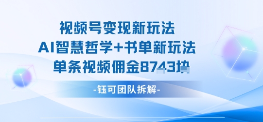 视频号变现新玩法,AI智慧哲学+书单新玩法,单条视频佣金1k+插图 视频号变现新玩法,AI智慧哲学+书单新玩法,单条视频佣金1k+插图