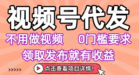 视频号代发，不用剪辑不用做视频，0门槛要求，领取发布就有收益，任务没有无上限，小白轻松上手【揭秘】插图