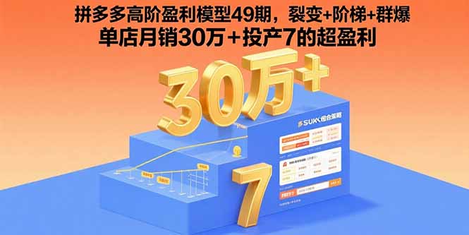 (15832期)拼多多高阶盈利模型49期,裂变+阶梯+群爆 单店月销30万+投产7的超盈利插图 (15832期)拼多多高阶盈利模型49期,裂变+阶梯+群爆 单店月销30万+投产7的超盈利插图