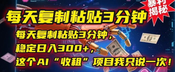 每天复制粘贴3分钟,稳定日入300+,这个AI“收租”项目我只说一次!插图 每天复制粘贴3分钟,稳定日入300+,这个AI“收租”项目我只说一次!插图