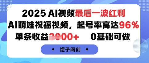 2025AI视频最后一波红利，AI萌娃祝福视频，起号率高达96%，单条收益1k+，0基础可做插图