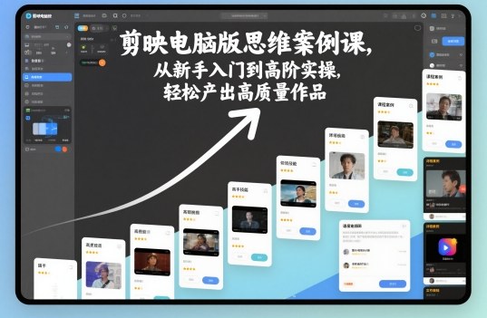 剪映电脑版思维案例课，从新手入门到高阶实操，轻松产出高质量作品插图