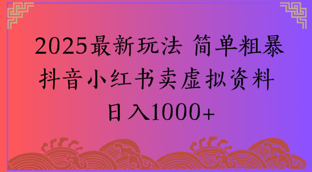 2025最新玩法，简单粗暴通过抖音小红书卖虚拟资料日1000+插图