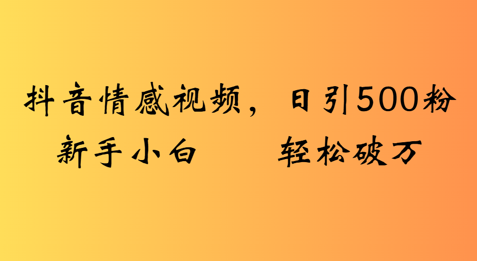 抖音情感视频,日引500粉新手小白轻松破万插图 抖音情感视频,日引500粉新手小白轻松破万插图