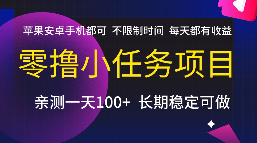 零撸小任务项目，不限制时间，每天都有收益，苹果安卓手机都可，亲测一天100+，长期稳定可做插图