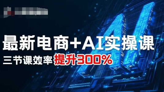 最新电商+AI实操课，三节课效率提升300%插图