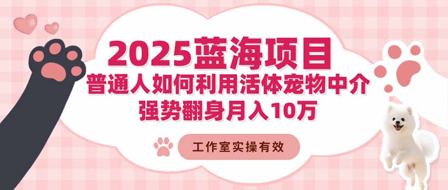 （16489期）2025蓝海项目：普通人如何利用活体宠物中介，强势翻身月入10万插图