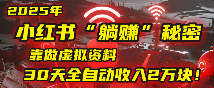 2025年,小红书的“躺赚”秘密被我扒出来了,靠做虚拟资料,30天全自动收入2万块!插图 2025年,小红书的“躺赚”秘密被我扒出来了,靠做虚拟资料,30天全自动收入2万块!插图