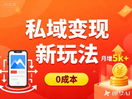 私域变现新玩法,0成本,多端引流,普通人月增收5k+插图 私域变现新玩法,0成本,多端引流,普通人月增收5k+插图