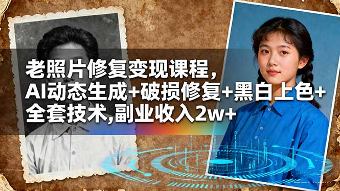 （16379期）老照片修复变现课程，AI动态生成+破损修复+黑白上色+全套技术,副业收入2w+插图